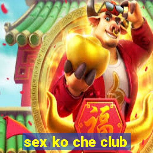 sex ko che club