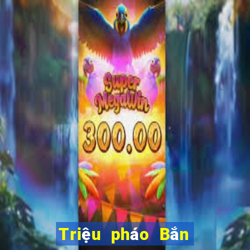 Triệu pháo Bắn Cá Tải về