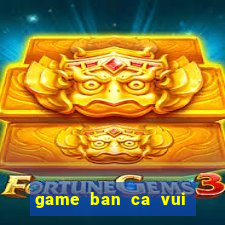 game ban ca vui nhon online