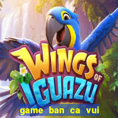 game ban ca vui nhon online