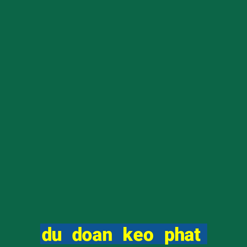 du doan keo phat goc dem nay