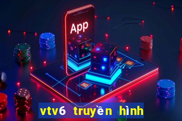 vtv6 truyền hình trực tuyến