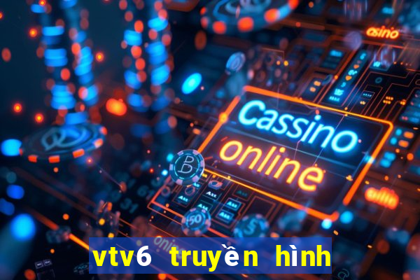 vtv6 truyền hình trực tuyến