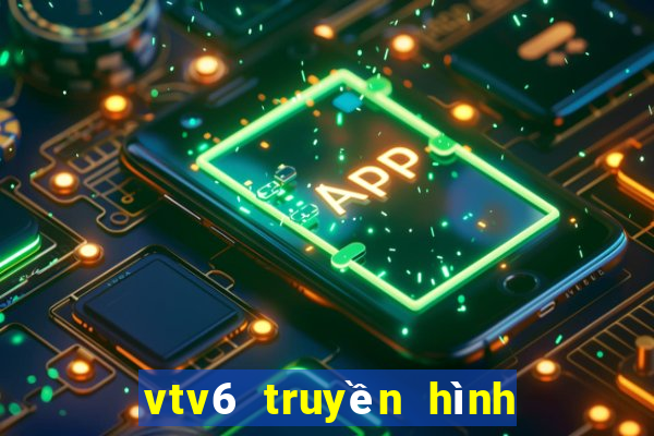 vtv6 truyền hình trực tuyến