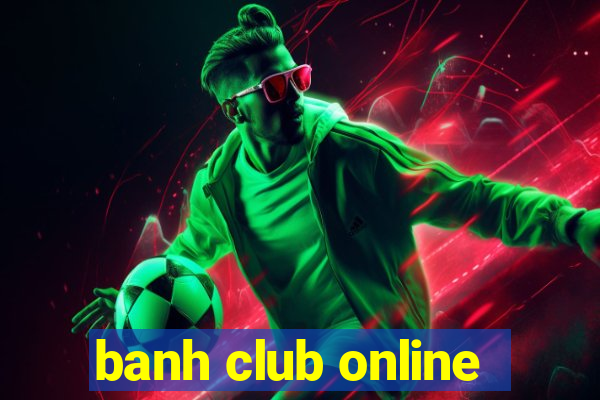 banh club online