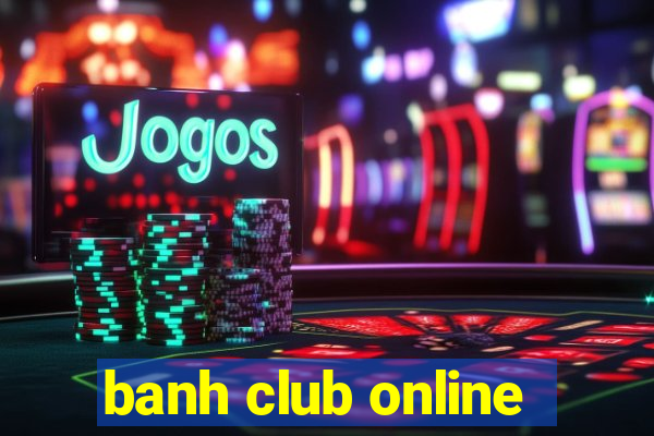 banh club online