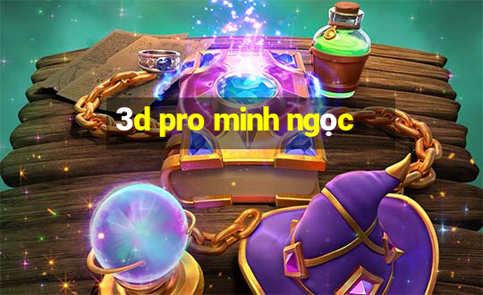 3d pro minh ngọc