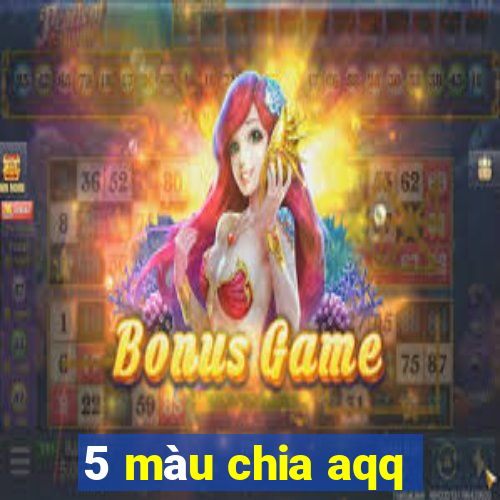 5 màu chia aqq