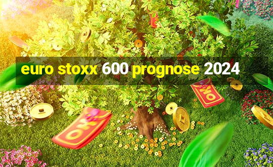 euro stoxx 600 prognose 2024