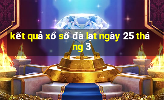 kết quả xổ số đà lạt ngày 25 tháng 3