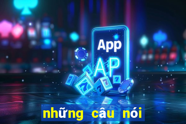 những câu nói bất hủ