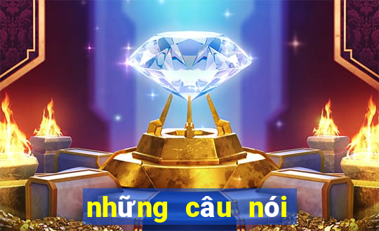 những câu nói bất hủ