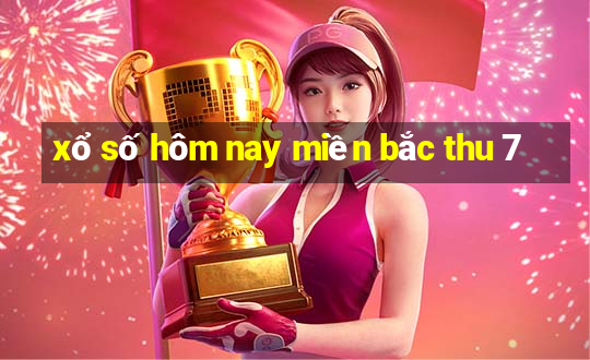 xổ số hôm nay miền bắc thu 7