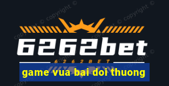 game vua bai doi thuong