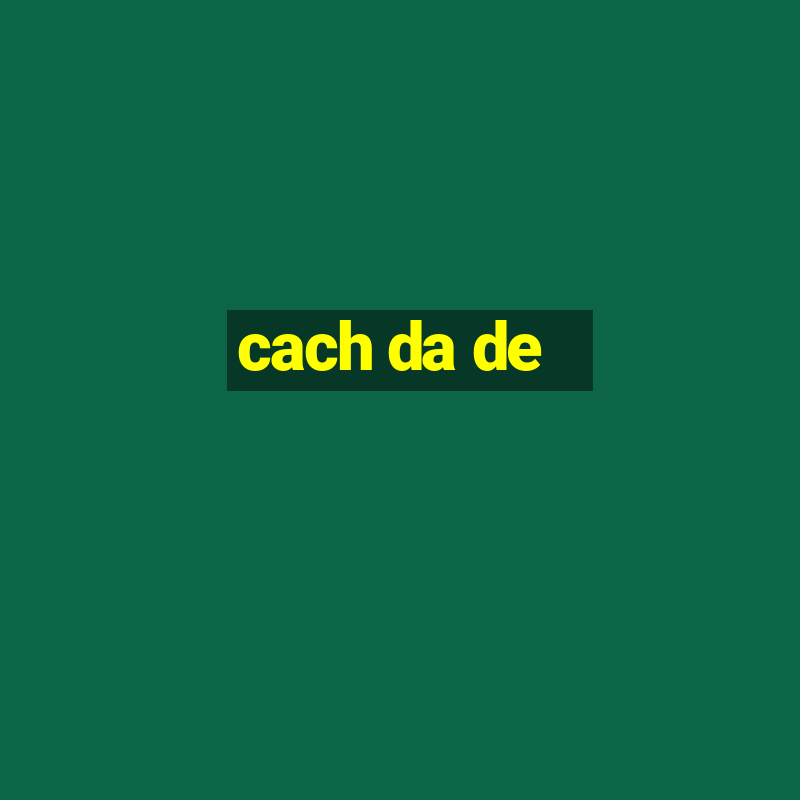 cach da de