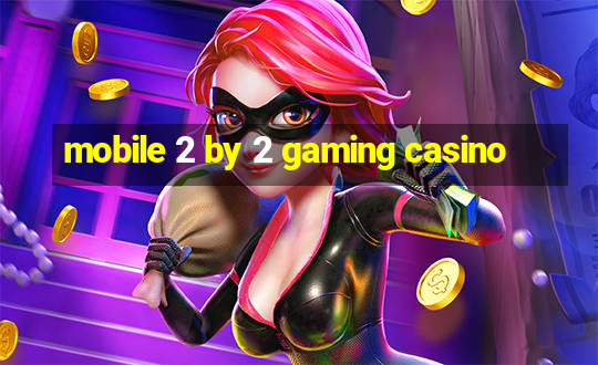 mobile 2 by 2 gaming casino