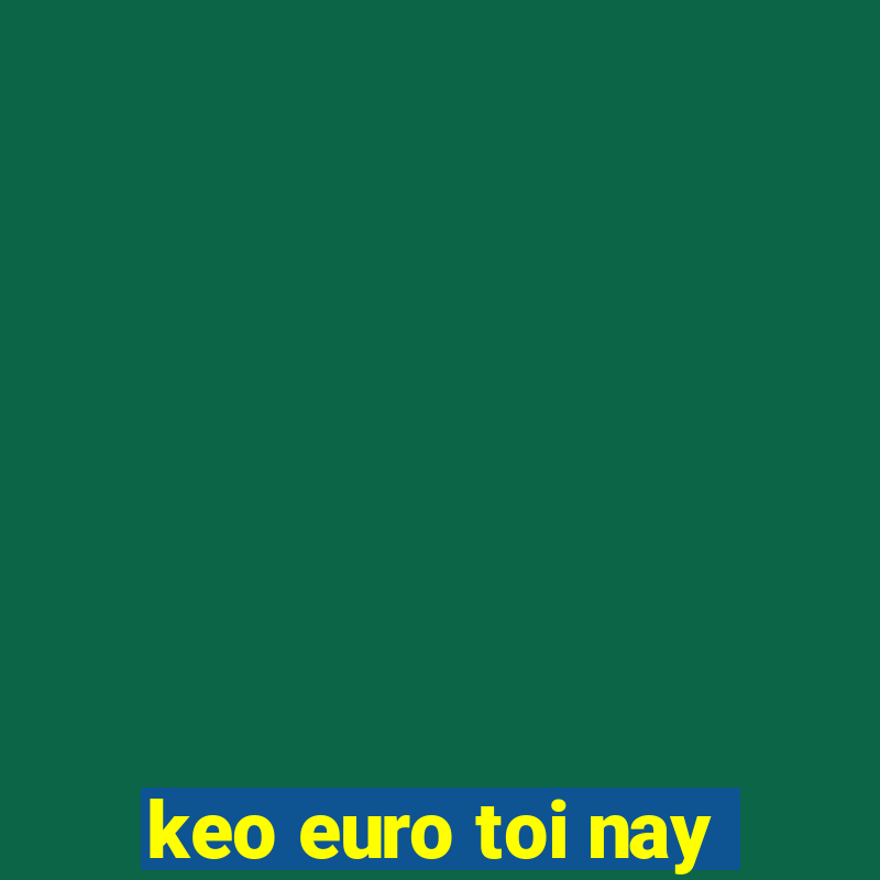 keo euro toi nay