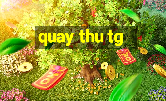 quay thu tg