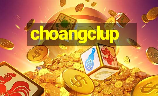 choangclup