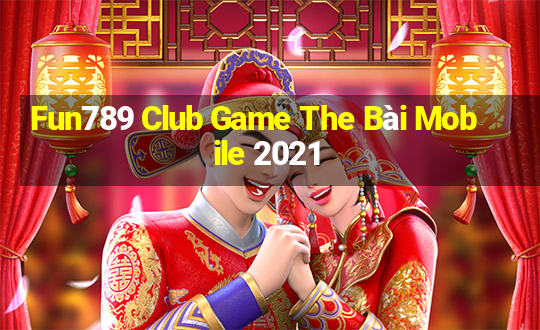 Fun789 Club Game The Bài Mobile 2021