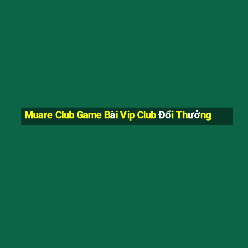 Muare Club Game Bài Vip Club Đổi Thưởng