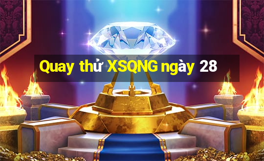 Quay thử XSQNG ngày 28