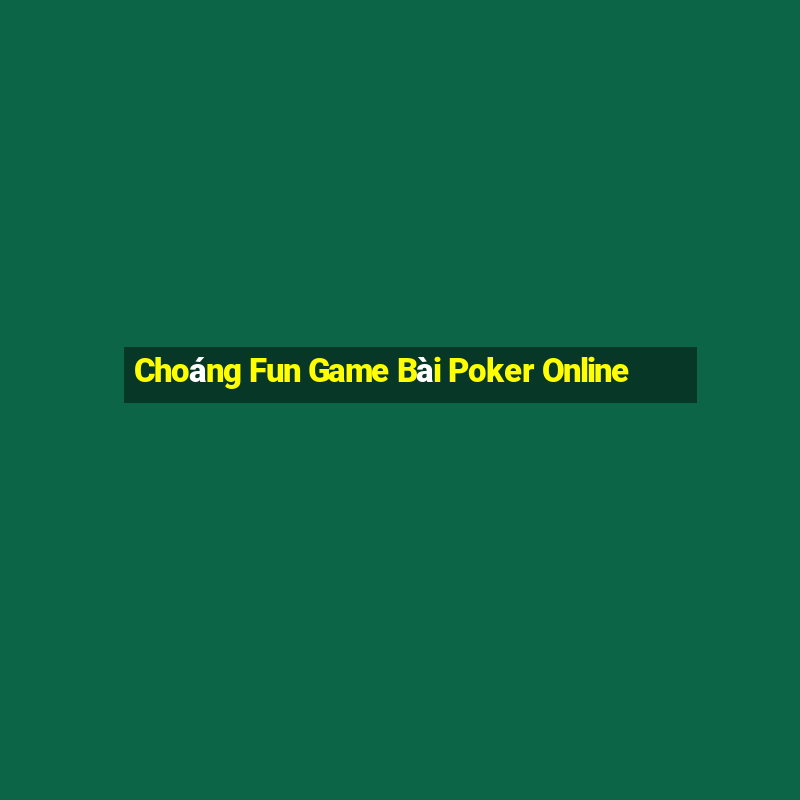 Choáng Fun Game Bài Poker Online