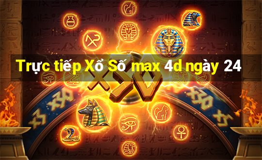 Trực tiếp Xổ Số max 4d ngày 24