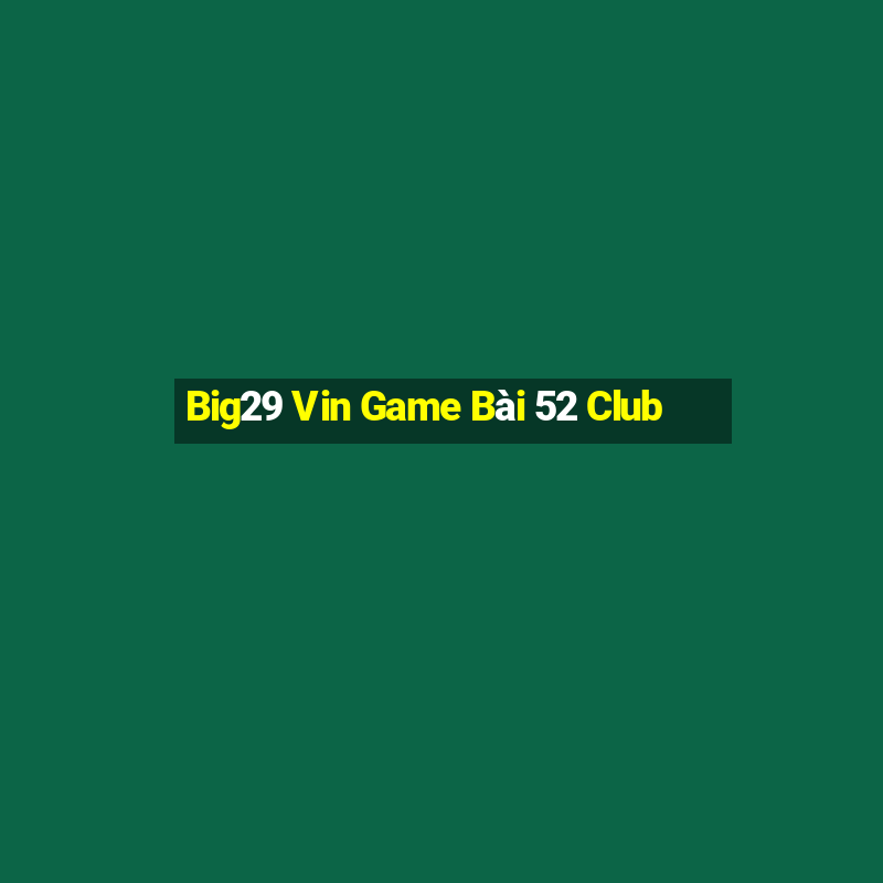 Big29 Vin Game Bài 52 Club