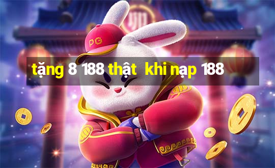 tặng 8 188 thật  khi nạp 188