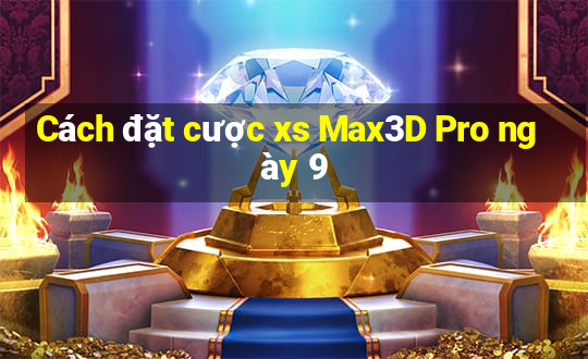 Cách đặt cược xs Max3D Pro ngày 9