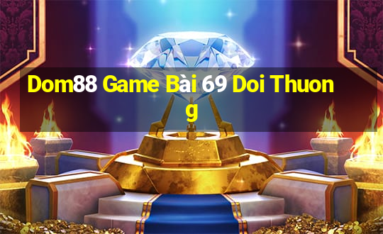 Dom88 Game Bài 69 Doi Thuong