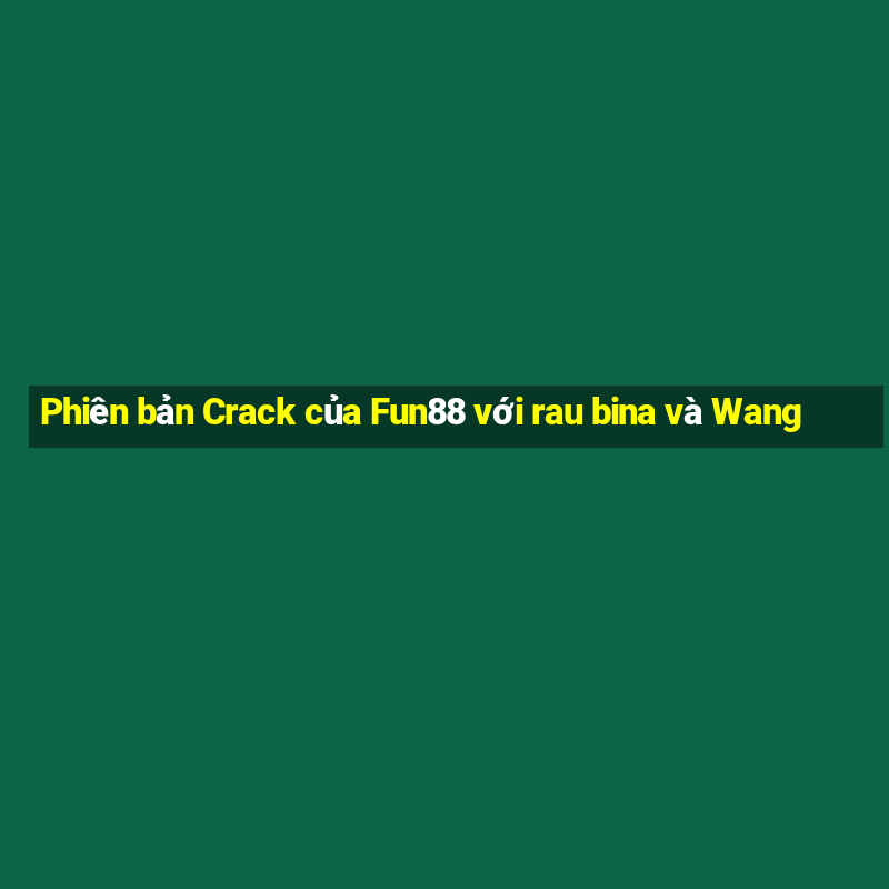 Phiên bản Crack của Fun88 với rau bina và Wang