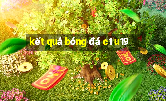 kết quả bóng đá c1 u19