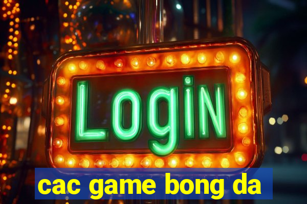 cac game bong da