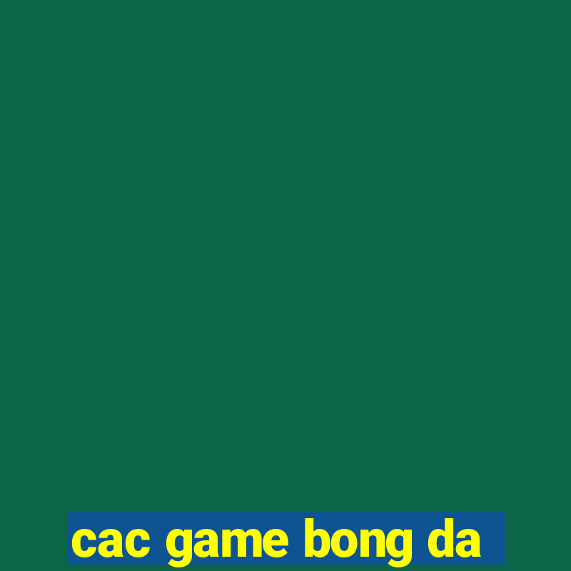 cac game bong da