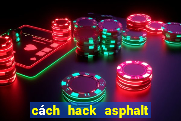 cách hack asphalt 8 android