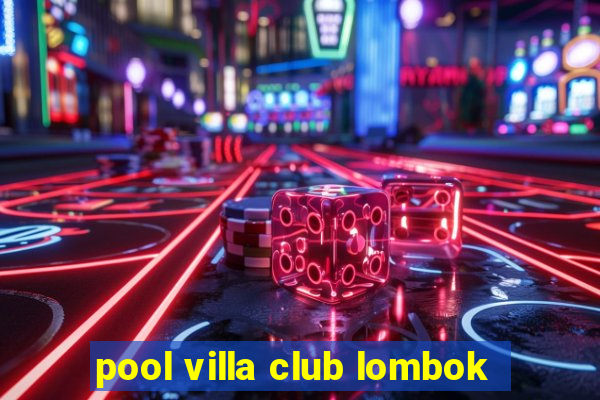 pool villa club lombok