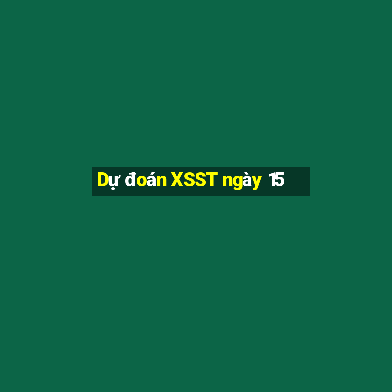 Dự đoán XSST ngày 15