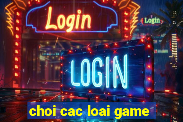 choi cac loai game