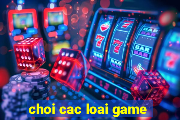 choi cac loai game