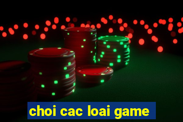 choi cac loai game