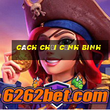 cách chơi cảnh binh