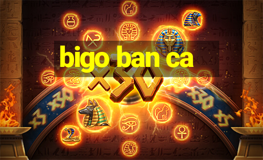 bigo ban ca