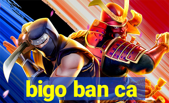 bigo ban ca