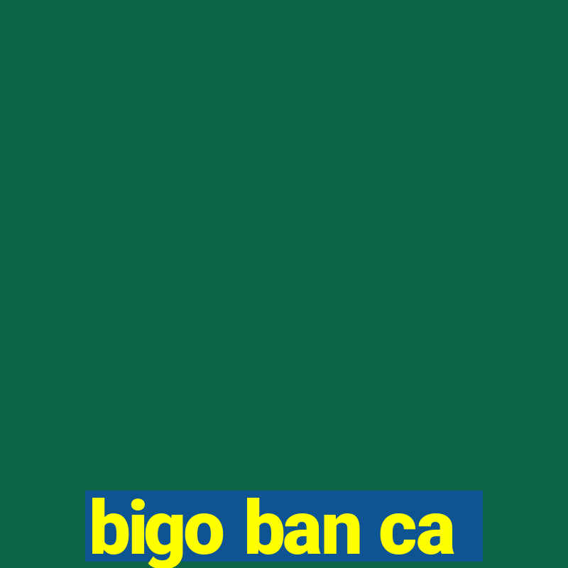 bigo ban ca