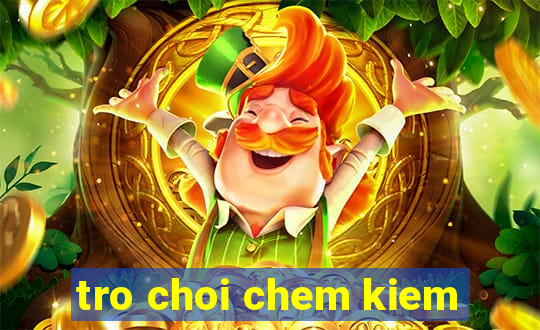 tro choi chem kiem