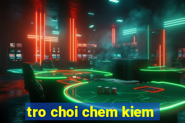 tro choi chem kiem