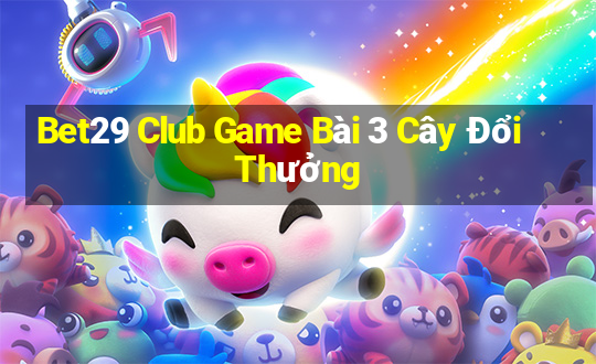 Bet29 Club Game Bài 3 Cây Đổi Thưởng