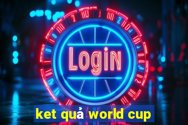 ket quả world cup